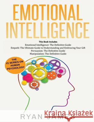 Emotional Intelligence: The Definitive Guide, Empath: How to Thrive in Life as a Highly Sensitive, Persuasion: The Definitive Guide to Understanding Influence, Manipulation: Understanding Manipulation Ryan James 9781790220625 Independently Published - książka