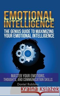 Emotional Intelligence: The Genius Guide To Maximizing Your Emotional Intelligence Daniel Robbins 9781952964534 MGM Books - książka