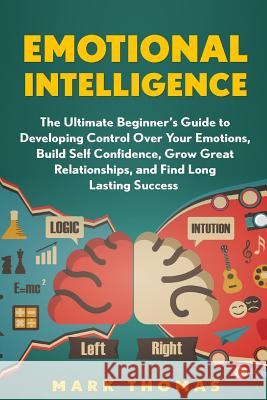 Emotional Intelligence: The Ultimate Beginner's Guide to Developing Control Over Mark Thomas 9781542863292 Createspace Independent Publishing Platform - książka