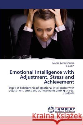 Emotional Intelligence with Adjustment, Stress and Achievement Sharma Manoj Kumar, Jain J L 9783659375927 LAP Lambert Academic Publishing - książka