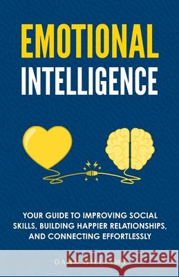 Emotional Intelligence: Your Guide to Improving Social Skills, Building Happier Relationships, and Connecting Effortlessly Dana Williams 9781955423175 Gtm Press LLC - książka