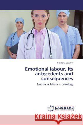 Emotional labour, its antecedents and consequences Lazányi, Kornélia 9783848401437 LAP Lambert Academic Publishing - książka
