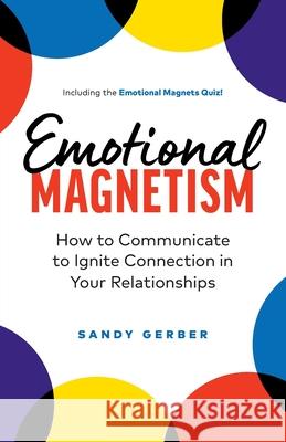 Emotional Magnetism: How to Communicate to Ignite Connection in Your Relationships Sandy Gerber 9781774581995 Page Two Press - książka