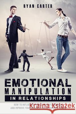 Emotional manipulation in relationships: How to influence people with persuasion and improve your business relationships skills learning the secrets o Ryan Carter 9781073569878 Independently Published - książka
