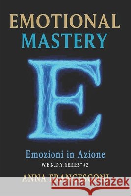 Emotional Mastery: Emozioni in Azione. Il potere curativo del nostro sentire, 5 minuti al giorno per cambiare prospettiva Francesconi, Anna 9798289918673 Independently Published - książka