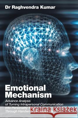 Emotional Mechanism: Advance Analysis of Turning Intrapersonal Communication into Personality Traits through Handwriting Analysis Part- 1 Dr Raghvendra Kumar 9781482869484 Partridge India - książka