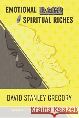 Emotional Rags to Spiritual Riches: A Personal Story of the Rags of Addiction and the Spiritual Gifts of Recovery David Stanley Gregory 9781532001093 iUniverse - książka