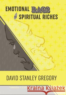 Emotional Rags to Spiritual Riches: A Personal Story of the Rags of Addiction and the Spiritual Gifts of Recovery David Stanley Gregory 9781532001109 iUniverse - książka