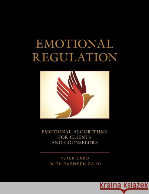 Emotional Regulation: Emotional Algorithms for Clients and Counselors Peter D. Ladd Yasmeen Zaidi 9780761869870 Hamilton Books - książka
