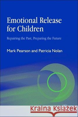 Emotional Release for Children: Repairing the Past - Preparing the Future Pearson, Mark 9781843102250 Jessica Kingsley Publishers - książka