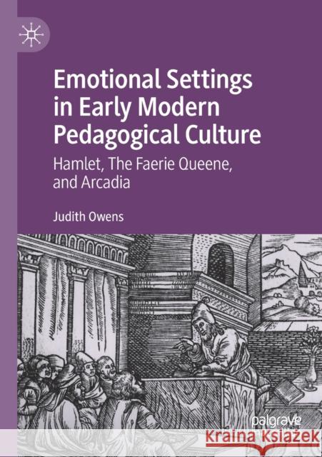 Emotional Settings in Early Modern Pedagogical Culture: Hamlet, the Faerie Queene, and Arcadia Owens, Judith 9783030431518 Springer International Publishing - książka