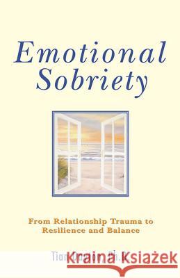 Emotional Sobriety: From Relationship Trauma to Resilience and Balance Tian, PH. PH.D. PH.D. PH.D. Dayton 9780757306099 Health Communications - książka