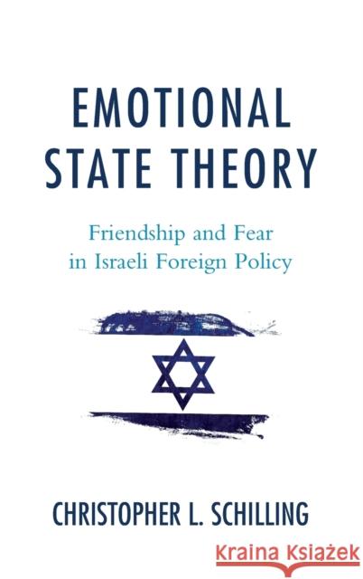 Emotional State Theory: Friendship and Fear in Israeli Foreign Policy Christopher L. Schilling 9781498505840 Lexington Books - książka