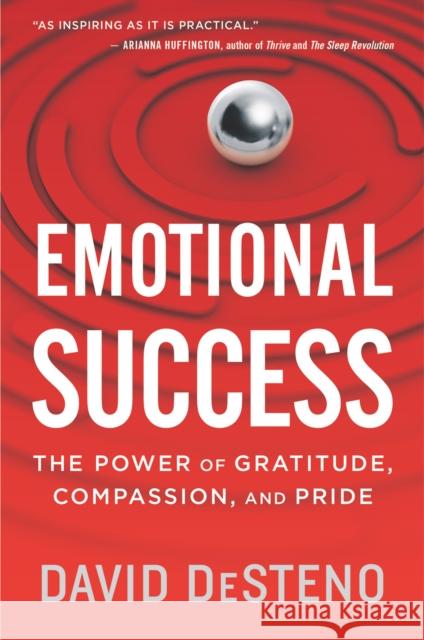 Emotional Success: The Power of Gratitude, Compassion, and Pride Desteno, David 9781328505934 Eamon Dolan/Mariner Books - książka