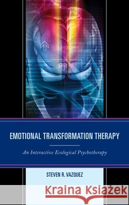 Emotional Transformation Therapy: An Interactive Ecological Psychotherapy Steven R Vazquez 9780765709516  - książka