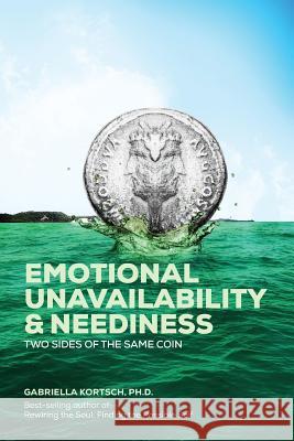 Emotional Unavailability & Neediness: Two Sides of the Same Coin Gabriella Kortsc 9781500913458 Createspace - książka