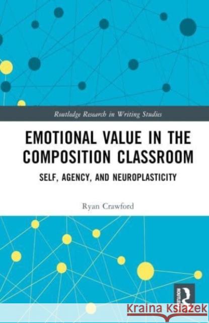 Emotional Value in the Composition Classroom: Self, Agency, and Neuroplasticity Ryan Crawford 9781032513546 Taylor & Francis Ltd - książka