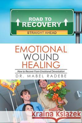 Emotional Wound Healing: How to Recover From Emotional Devastation Dr Mabel Radebe 9781514448489 Xlibris - książka