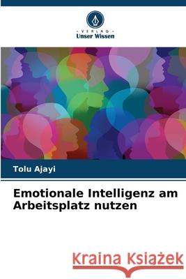 Emotionale Intelligenz am Arbeitsplatz nutzen Ajayi, Tolu 9786208752712 Verlag Unser Wissen - książka