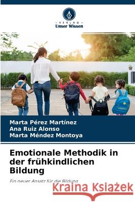 Emotionale Methodik in der frühkindlichen Bildung Marta Pérez Martínez, Ana Ruiz Alonso, Marta Méndez Montoya 9786204128856 Verlag Unser Wissen - książka