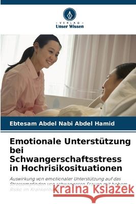 Emotionale Unterst?tzung bei Schwangerschaftsstress in Hochrisikosituationen Ebtesam Abdel Nab 9786207761715 Verlag Unser Wissen - książka