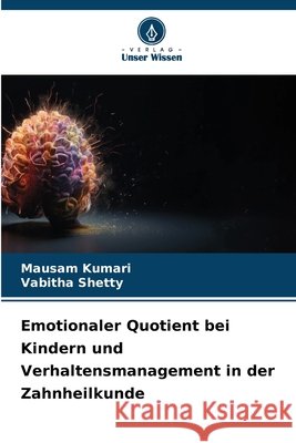 Emotionaler Quotient bei Kindern und Verhaltensmanagement in der Zahnheilkunde Kumari, Mausam, Shetty, Vabitha 9786209618628 Verlag Unser Wissen - książka