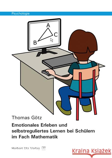 Emotionales Erleben und selbstreguliertes Lernen bei Schülern im Fach Mathematik : Dissertationsschrift Götz, Thomas 9783831681341 Utz - książka