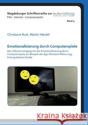 Emotionalisierung durch Computerspiele. Der reflexive Umgang mit der Emotionalisierung durch Computerspiele am Beispiel des Ego-Shooters Metro 2033 - Eine qualitative Studie Christiane Rust, Martin Handel, Winfried Marotzki 9783838204673 Ibidem Press - książka