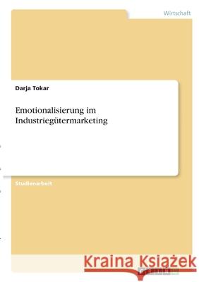 Emotionalisierung im Industriegütermarketing Tokar, Darja 9783346338112 Grin Verlag - książka