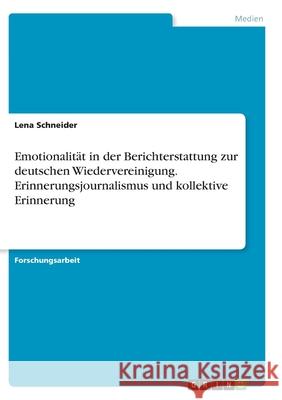 Emotionalität in der Berichterstattung zur deutschen Wiedervereinigung. Erinnerungsjournalismus und kollektive Erinnerung Schneider, Lena 9783346277800 Grin Verlag - książka