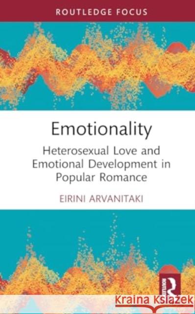 Emotionality: Heterosexual Love and Emotional Development in Popular Romance Eirini Arvanitaki 9781032558301 Routledge - książka