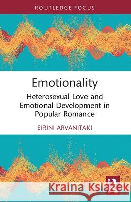 Emotionality: Heterosexual Love and Emotional Development in Popular Romance Eirini Arvanitaki 9781032558318 Routledge - książka