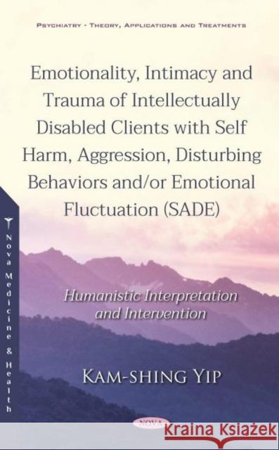Emotionality, Intimacy and Trauma of Intellectually Disabled Clients with Self Harm, Aggression, Disturbing Behaviors and/or Emotional Fluctuation (SADE): Humanistic Interpretation and Intervention Kam-shing Yip, Agnes Lau, Mandy Au Yeung 9781536152807 Nova Science Publishers Inc (ML) - książka