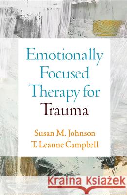 Emotionally Focused Therapy for Trauma T. Leanne (International Center for Excellence in Emotionally Focused Therapy (ICEEFT), Canada) Campbell 9781462559299 Guilford Publications - książka