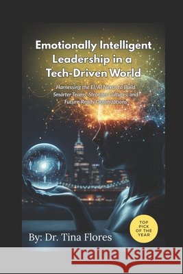 Emotionally Intelligent Leadership in a Tech-Driven World: Harnessing the EI/AI Nexus to Build Smarter Teams, Stronger Cultures, and Future-Ready Orga Flores, Tina 9798264605321 Independently Published - książka