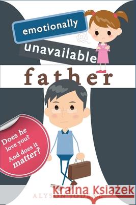 Emotionally Unavailable Father: Does he love you? And does it matter? Alyson Jodene 9781520259833 Independently Published - książka