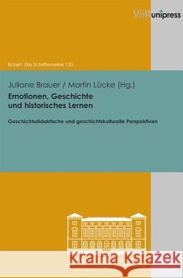 Emotionen, Geschichte Und Historisches Lernen: Geschichtsdidaktische Und Geschichtskulturelle Perspektiven Brauer, Juliane 9783847100645 V&r Unipress - książka