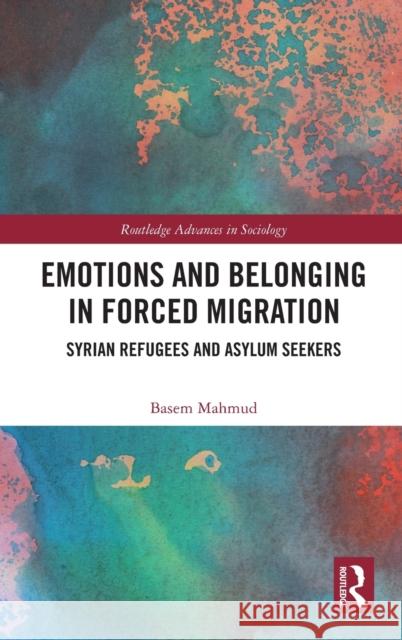 Emotions and Belonging in Forced Migration: Syrian Refugees and Asylum Seekers Basem Mahmud 9781032018607 Routledge - książka