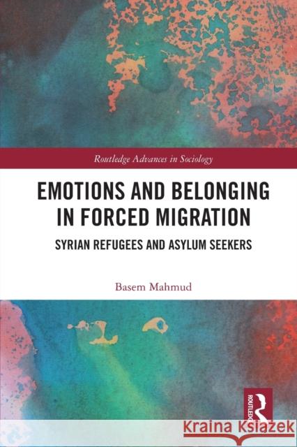 Emotions and Belonging in Forced Migration: Syrian Refugees and Asylum Seekers Basem Mahmud 9781032018621 Routledge - książka