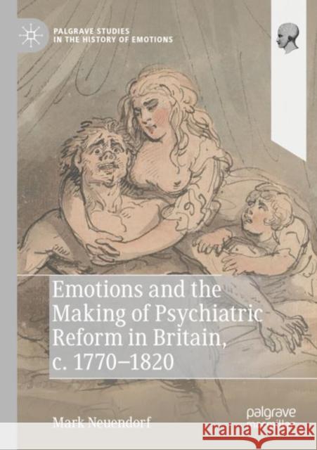 Emotions and the Making of Psychiatric Reform in Britain, c. 1770-1820 Mark Neuendorf 9783030843588 Palgrave MacMillan - książka