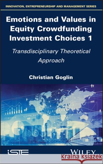 Emotions and Values in Equity Crowdfunding Investment Choices 1: Transdisciplinary Theoretical Approach Christian Goglin 9781786306333 Wiley-Iste - książka