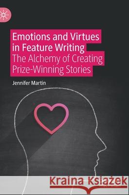 Emotions and Virtues in Feature Writing: The Alchemy of Creating Prize-Winning Stories Jennifer Martin 9783030629779 Palgrave MacMillan - książka