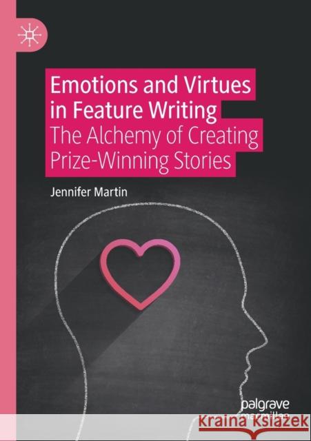 Emotions and Virtues in Feature Writing: The Alchemy of Creating Prize-Winning Stories Jennifer Martin 9783030629809 Palgrave MacMillan - książka