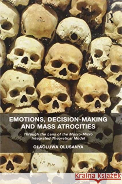 Emotions, Decision-Making and Mass Atrocities: Through the Lens of the Macro-Micro Integrated Theoretical Model Olaoluwa Olusanya 9780367600655 Routledge - książka