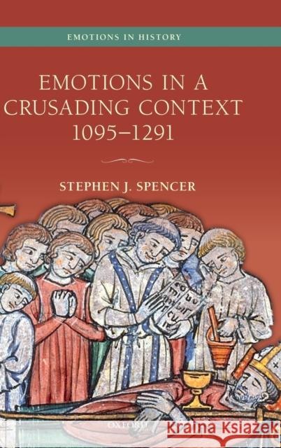 Emotions in a Crusading Context, 1095-1291 Stephen J. Spencer 9780198833369 Oxford University Press, USA - książka