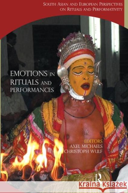 Emotions in Rituals and Performances: South Asian and European Perspectives on Rituals and Performativity Michaels, Axel 9780415523042 Routledge India - książka