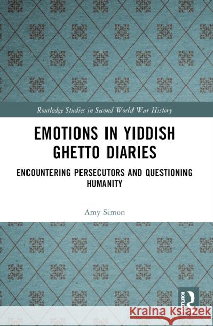 Emotions in Yiddish Ghetto Diaries: Encountering Persecutors and Questioning Humanity Amy Simon 9781032440194 Taylor & Francis Ltd - książka