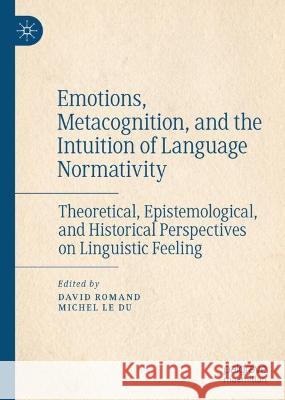 Emotions, Metacognition, and the Intuition of Language Normativity: Theoretical, Epistemological, and Historical Perspectives on Linguistic Feeling David Romand Michel L 9783031179129 Palgrave MacMillan - książka