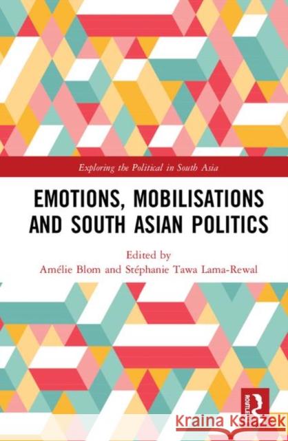 Emotions, Mobilisations and South Asian Politics Amelie Blom Stephanie Tawa Lama-Rewal 9781138282261 Routledge Chapman & Hall - książka