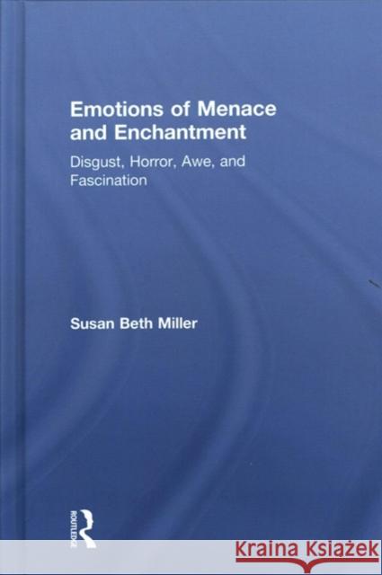 Emotions of Menace and Enchantment: Disgust, Horror, Awe, and Fascination Susan Beth Miller 9781138578807 Taylor & Francis Ltd - książka